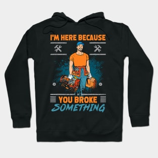 Im here because you broke something funny satire Hoodie